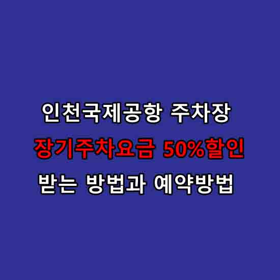  인천국제공항 주차장 이용시 장기주차요금 50%할인받는 방법과 예약방법