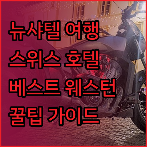 뉴샤텔 여행 필수 정보 스위스 호텔 
