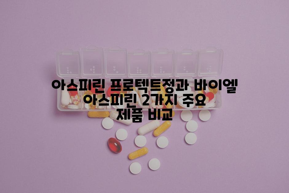 아스피린 프로텍트정과 바이엘 아스피린 2가지 주요 제품 비교