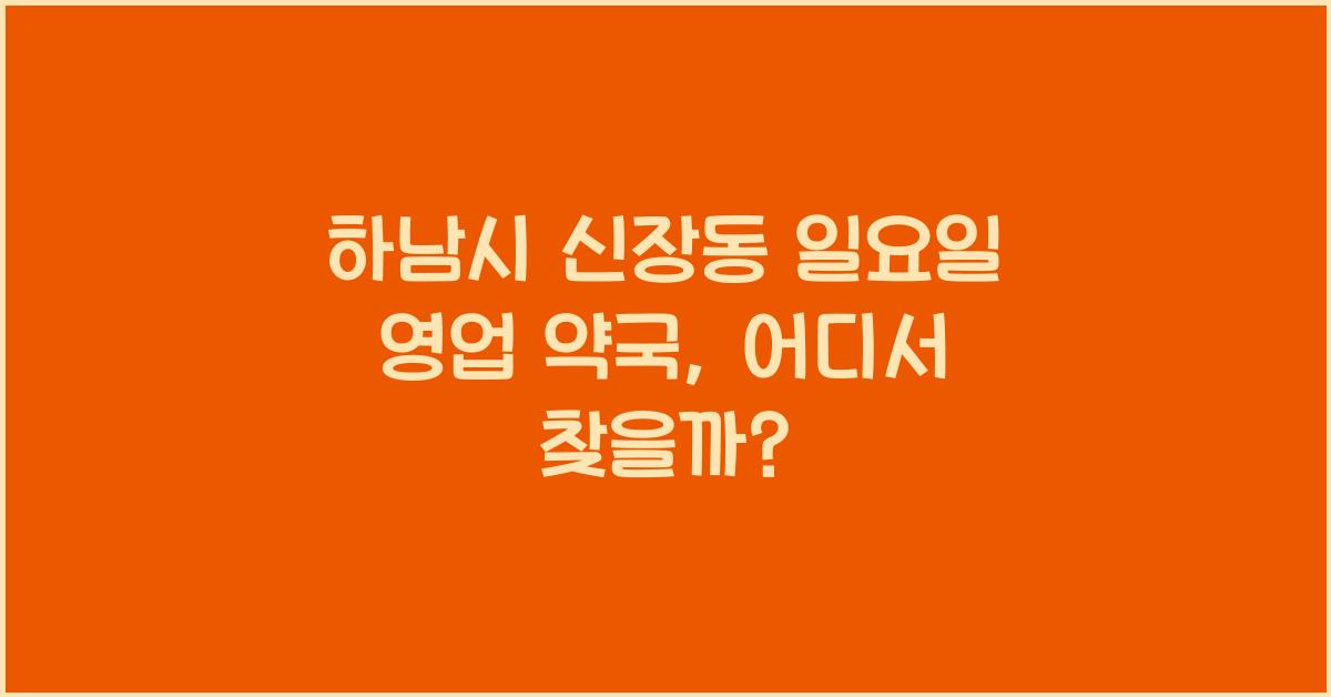 하남시 신장동 일요일 영업 약국