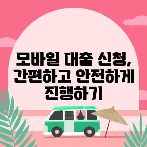 모바일 대출 신청, 간편하고 안전하게 진행하기