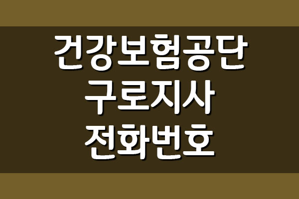  건강보험공단 구로지사 전화번호 및 팩스번호, 주소 및 위치 정보