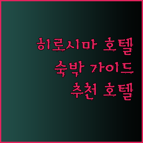 히로시마 호텔 예약 전 필독 가이드!