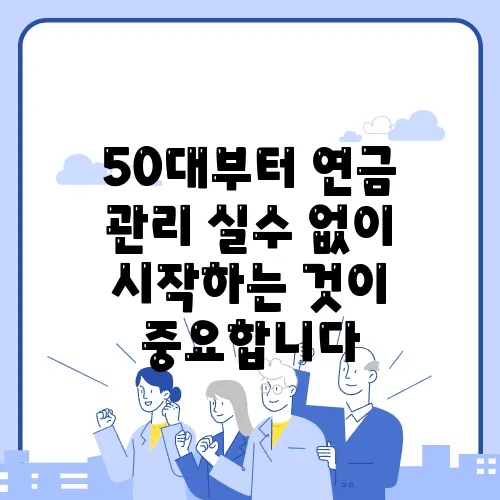 50대부터 연금 관리 실수 없이 시작하는 것이 중요합니다