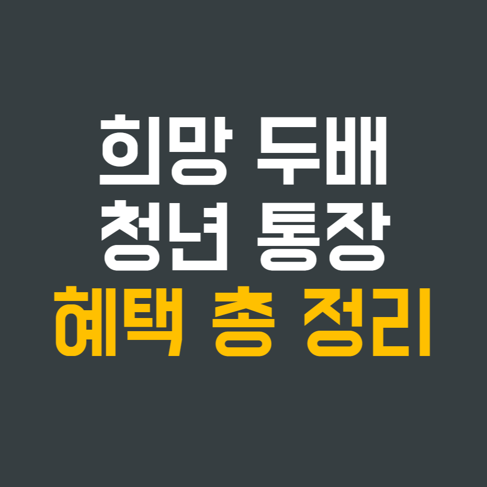 희망 두 배 청년 통장의 모든 것과 혜택 총 정리