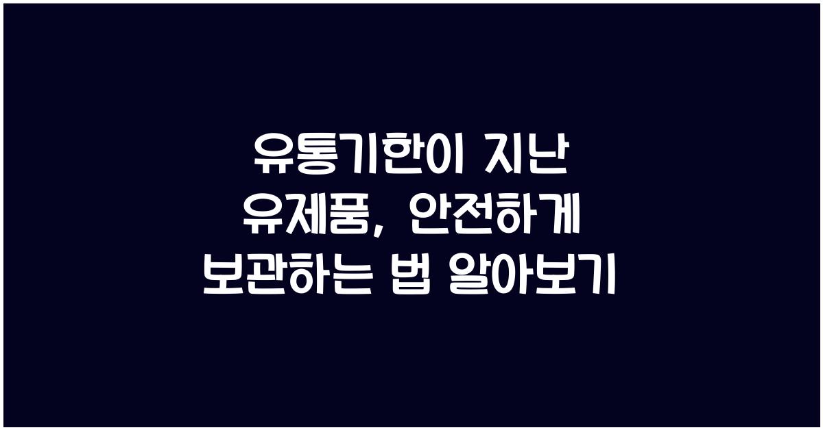 유통기한이 지난 유제품, 안전하게 보관하는 법