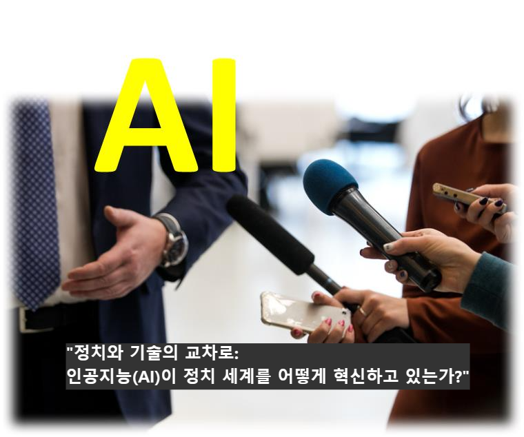 &quot;정치와 기술의 교차로: 인공지능(AI)이 정치 세계를 어떻게 혁신하고 있는가?&quot;