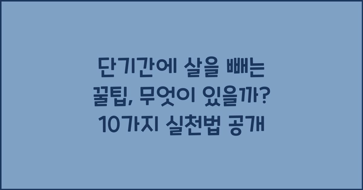 단기간에 살을 빼는 꿀팁, 무엇이 있을까?  