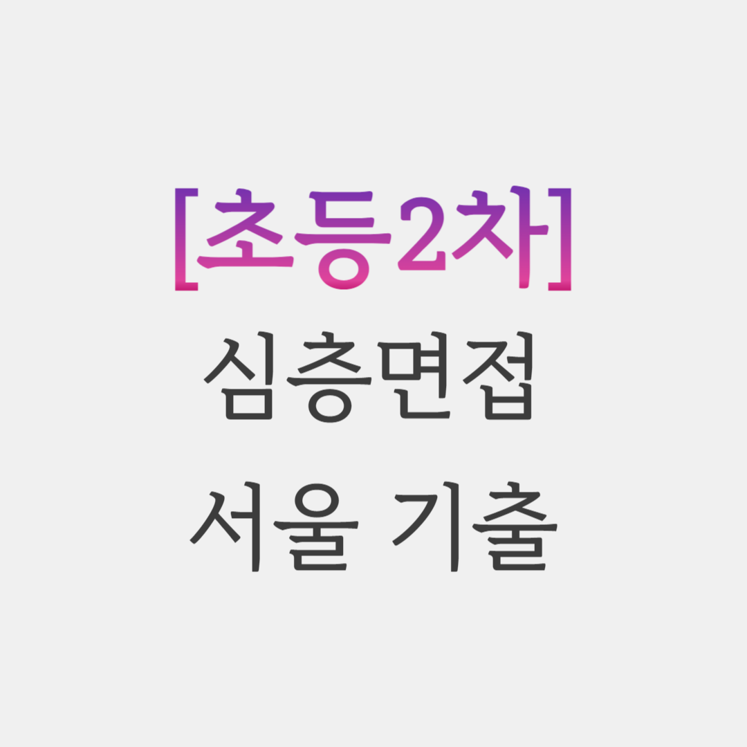  초등임용 서울 심층면접 기출 복기