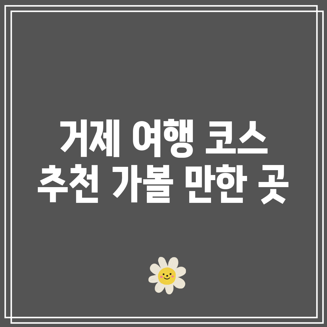 거제 여행 코스 추천 가볼 만한 곳