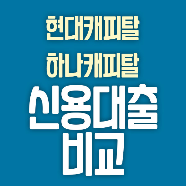  현대캐피탈 vs 하나캐피탈 신용대출 조건 금리 비교