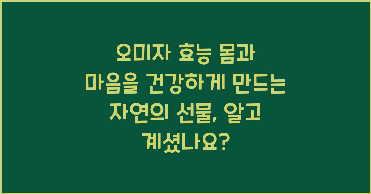 오미자 효능 몸과 마음을 건강하게 만드는 자연의 선물