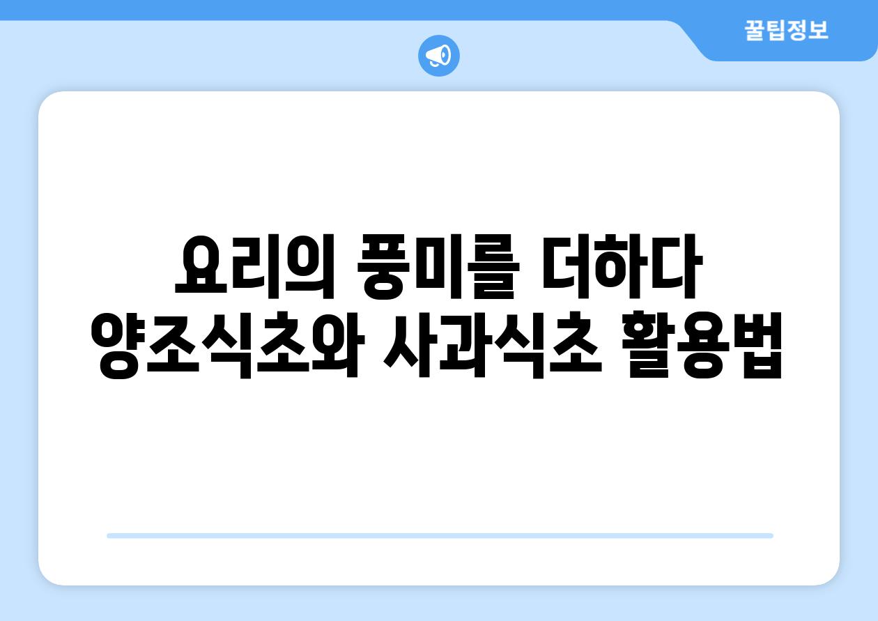 요리의 풍미를 더하다 양조식초와 사과식초 활용법