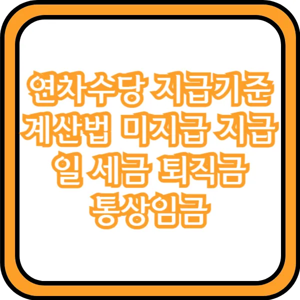  연차수당 지급기준 계산법 미지급 지급일 세금 퇴직금 통상임금