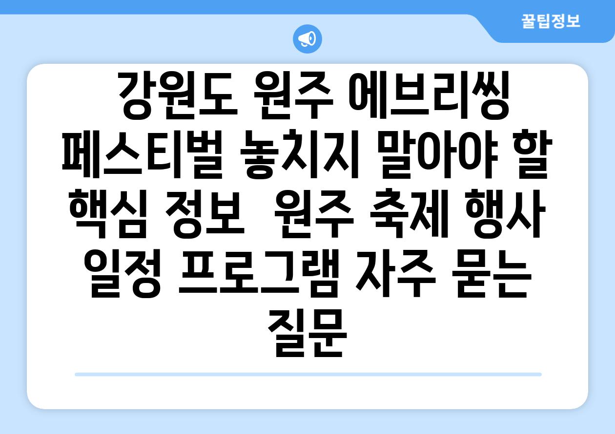  강원도 원주 에브리씽 페스티벌 놓치지 말아야 할 핵심 정보  원주 축제 행사 일정 프로그램 자주 묻는 질문