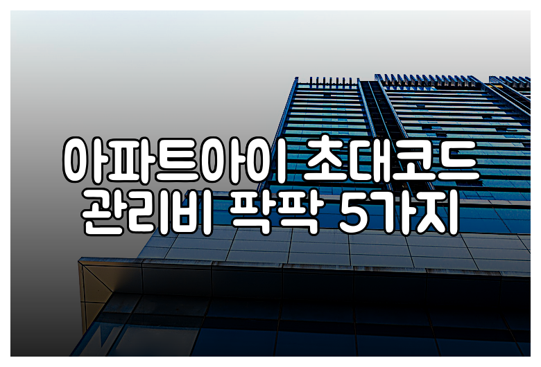 아파트아이 초대코드 관리비 팍팍 5가지