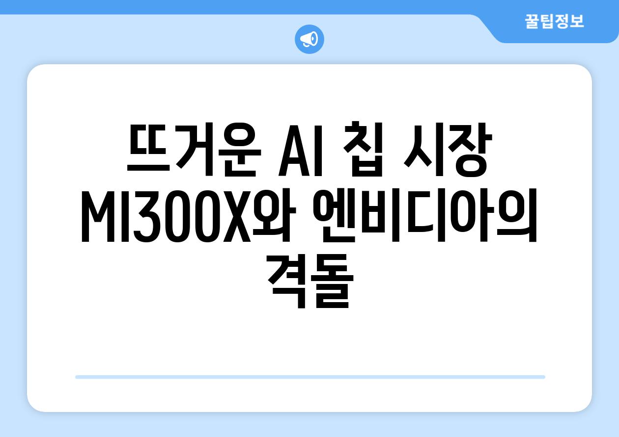 뜨거운 AI 칩 시장 MI300X와 엔비디아의 격돌