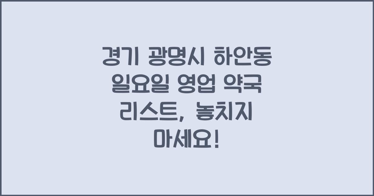 경기 광명시 하안동 일요일 영업 약국 리스트