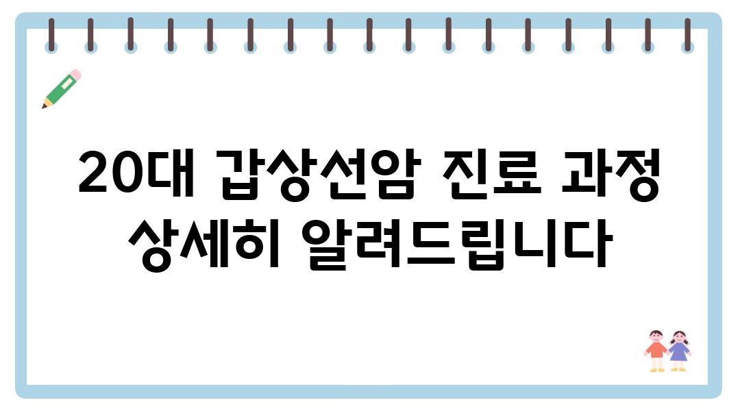 20대 갑상선암 진료 과정 상세히 알려제공합니다