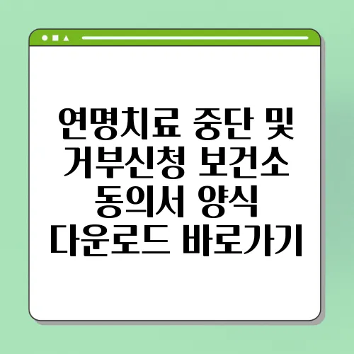 연명치료 중단 및 거부신청 보건소 동의서 양식 다운로드 바로가기