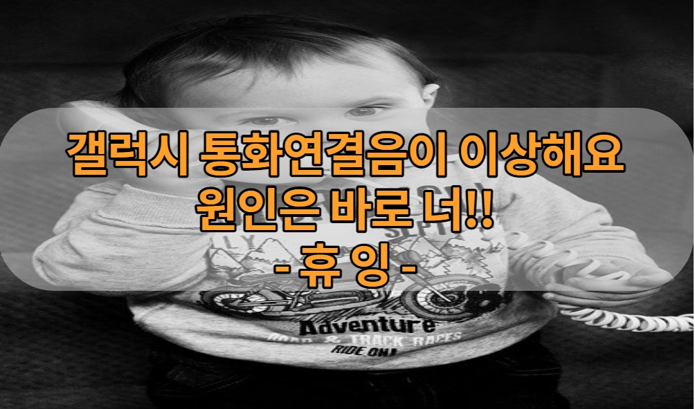 갤럭시 통화연결음이 이상해요 "원인은 바로 너!!!"