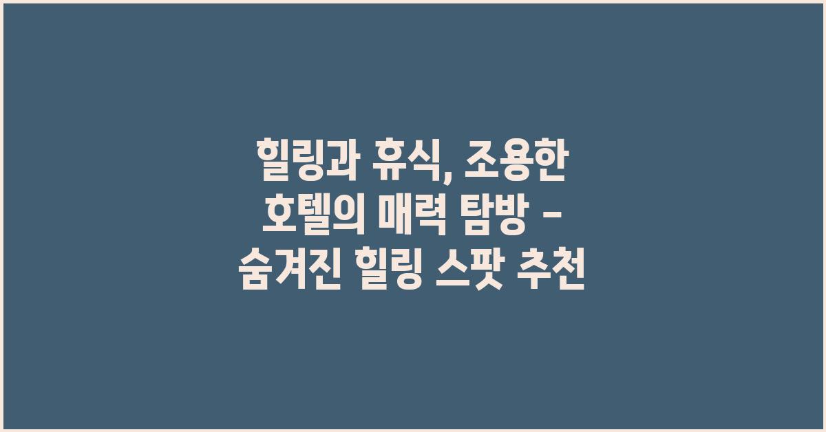 힐링과 휴식, 조용한 호텔의 매력