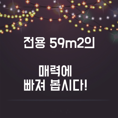  요즘 가장 인기많은 전용면적 59m2의 매력을 알아보자!
