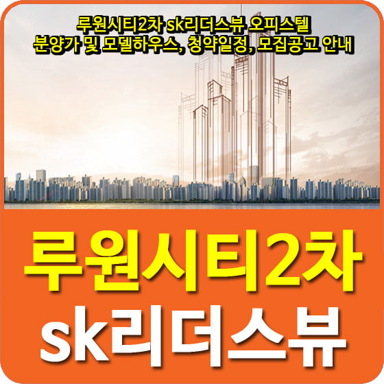 루원시티2차 sk리더스뷰 오피스텔 분양가 및 모델하우스, 청약일정, 모집공고 안내
