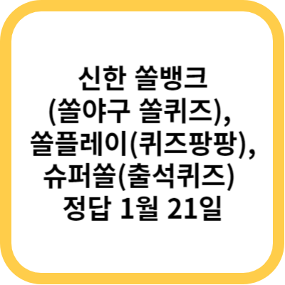 신한 쏠뱅크(쏠야구 쏠퀴즈)&#44; 쏠플레이(퀴즈팡팡)&#44; 슈퍼쏠(출석퀴즈) 정답 1월 21일