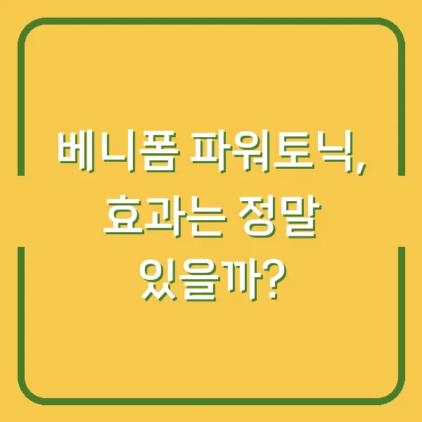 베니폼 파워토닉, 효과는 정말 있을까?