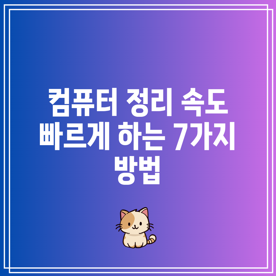 컴퓨터 정리 속도 빠르게 하는 7가지 방법