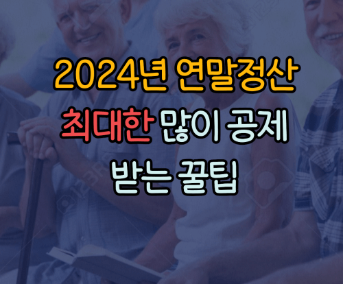  2024년 연말정산 최대한 많이 공제받는 꿀팁 :: 공제 및 감면혜택