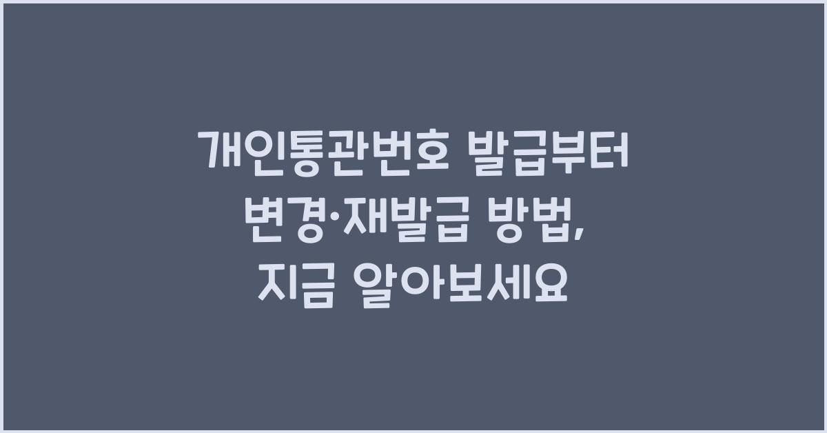 개인통관번호 발급부터 변경·재발급 방법