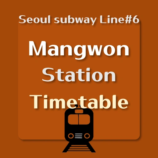 It says &quot;Mangwon Station train timetable&#44; Seoul Subway line number 6&quot;