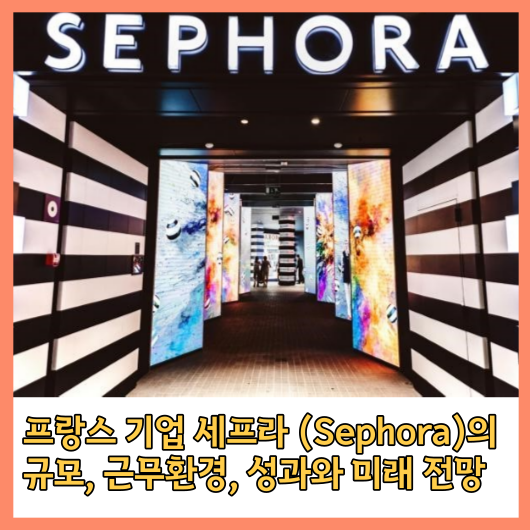 프랑스기업 세프라 (Sephora)의 규모&#44; 근무환경&#44; 성과와 미래 전망을 알아보자!