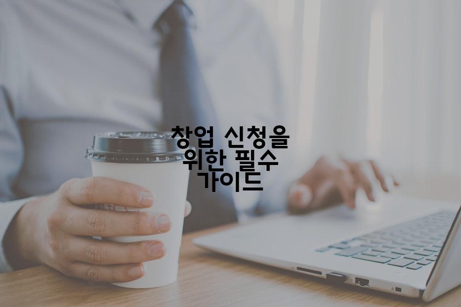 창업 신청을 위한 필수 가이드