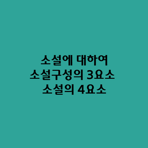  소설에 대하여/소설구성의 3요소와 소설의 4요소