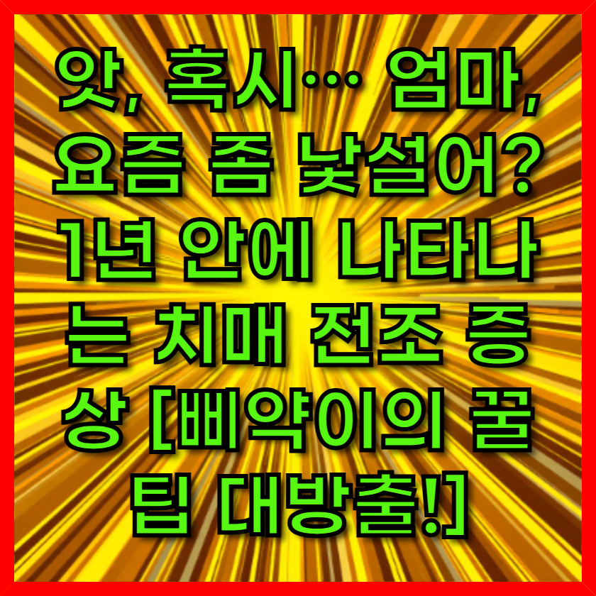 앗, 혹시… 엄마, 요즘 좀 낯설어?
1년 안에 나타나는 치매 전조 증상 [삐약이의 꿀팁 대방출!]