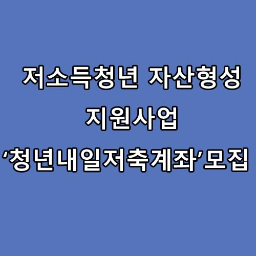  저소득청년 자산형성 지원 : 청년내일저축계좌 모집중입니다.
