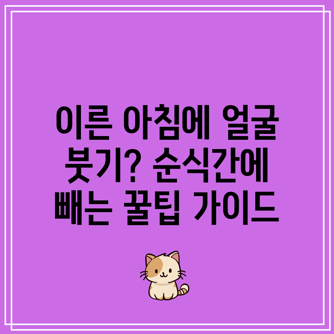 이른 아침에 얼굴 붓기 순식간에 빼는 꿀팁 가이드