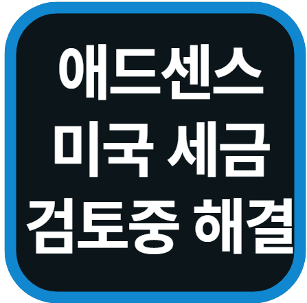 구글 애드센스 미국 세금 양식 검토중 해결 방법