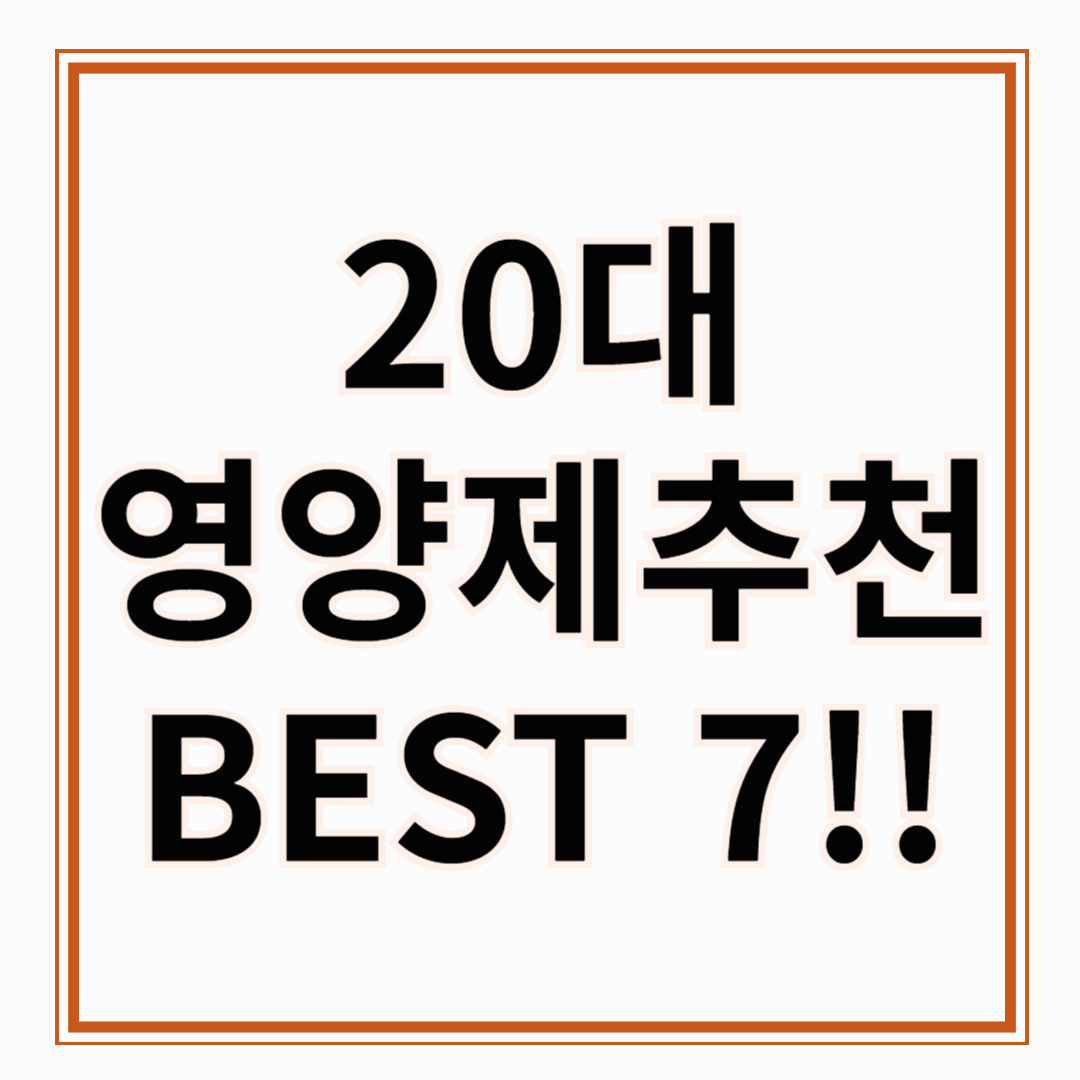 20대에 꼭 필요한 영양제 BEST 7 건강한 습관의 시작!