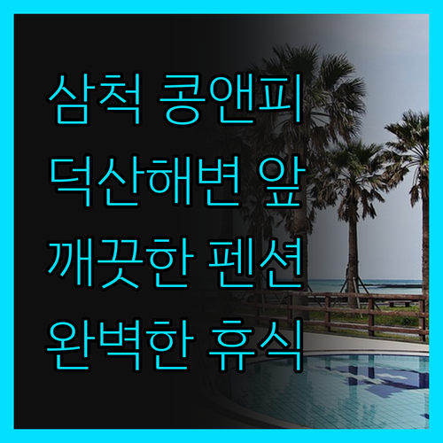 삼척 콩앤피 펜션, 덕산해변 바로 앞