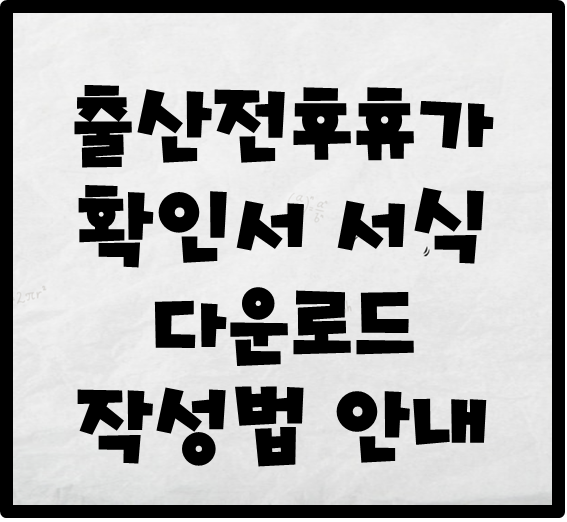 출산전후휴가 확인서 서식 다운로드 작성법 안내