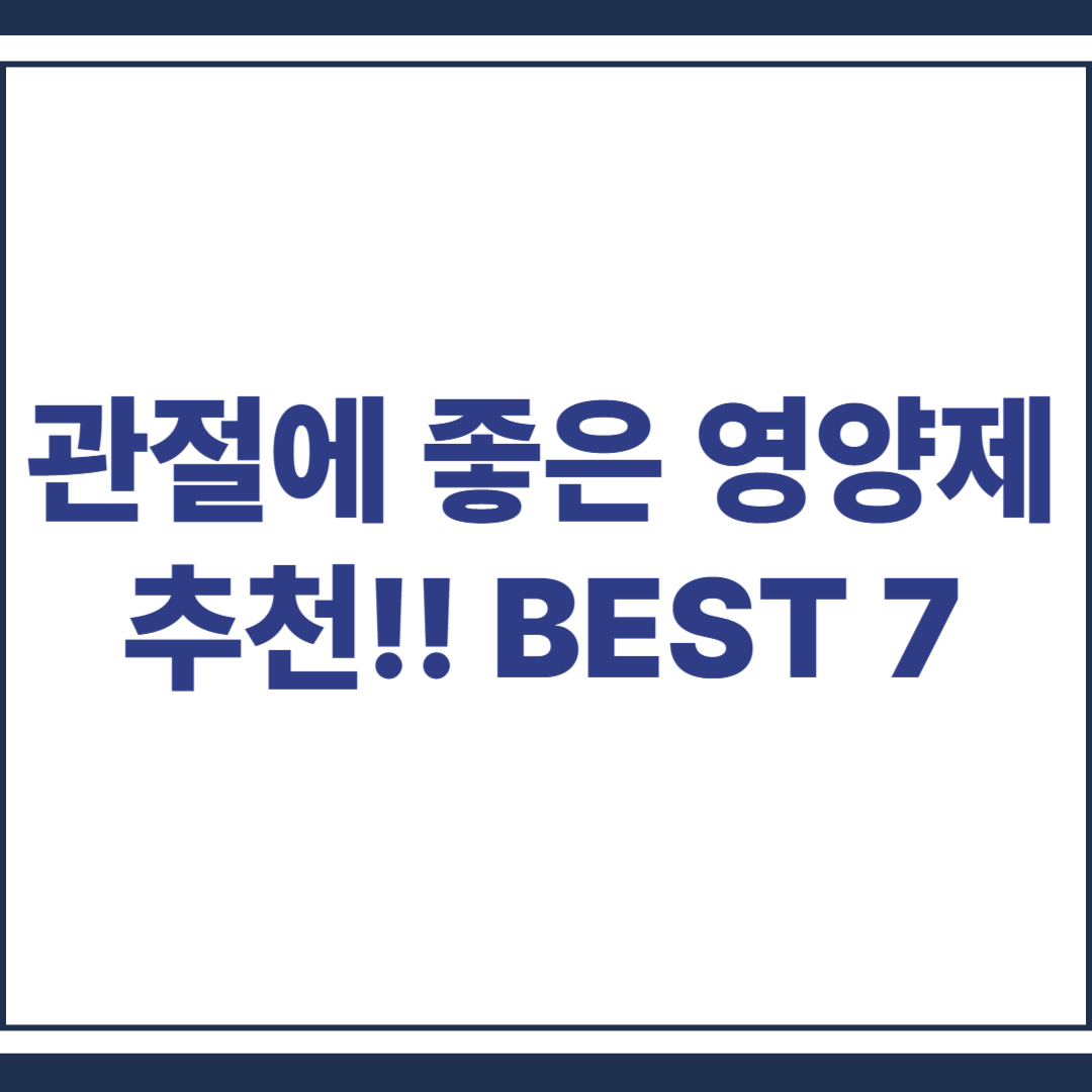 50대 이후 필수템! 관절에 좋은 영양제 BEST 7 비교
