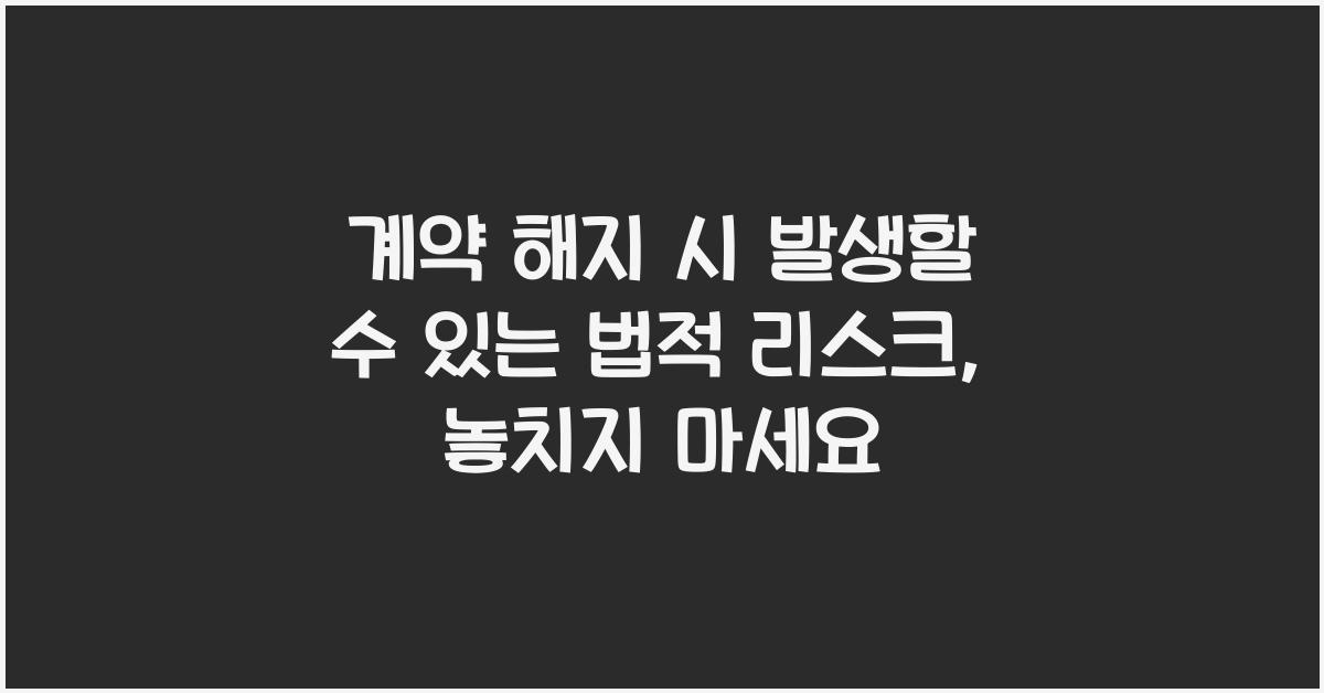 계약 해지 시 발생할 수 있는 법적 리스크
