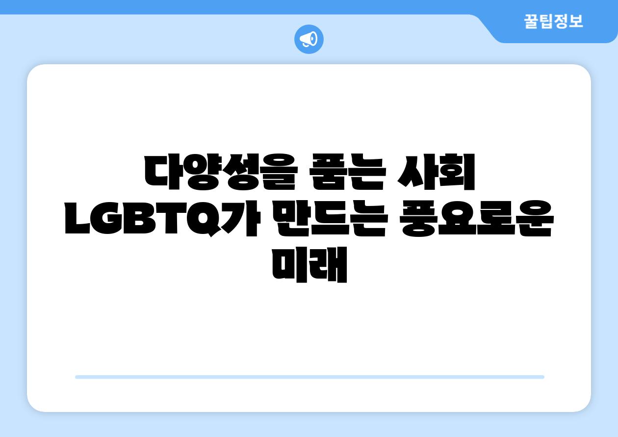 다양성을 품는 사회 LGBTQ가 만드는 풍요로운 미래