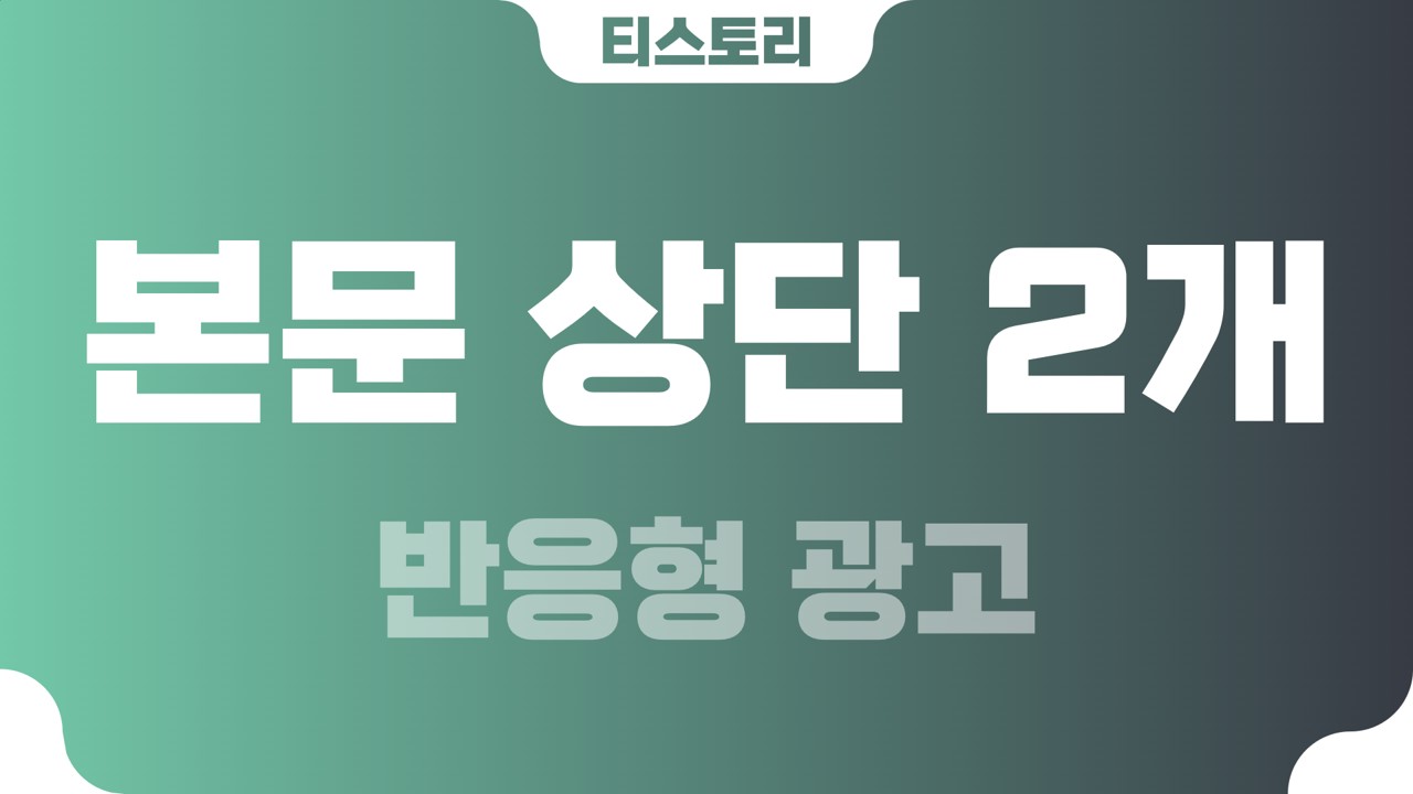  티스토리 구글애드센스 본문 상단 2개 반응형 광고