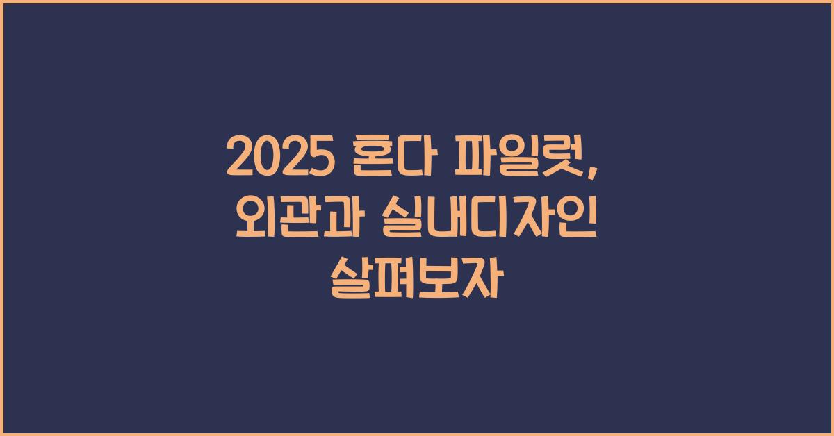 2025 혼다 파일럿: 제원정보 및 외관, 실내디자인 알아보자!