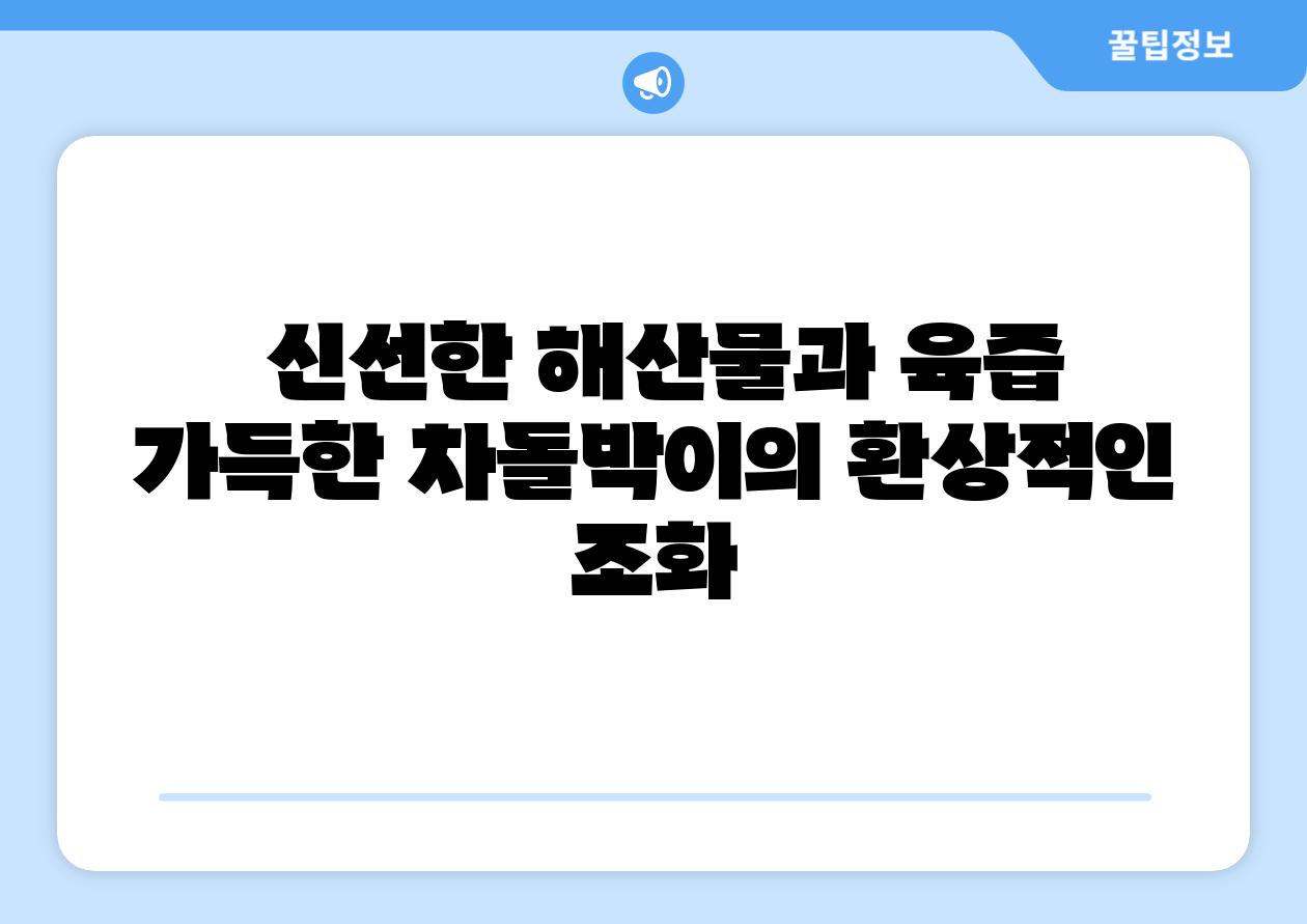  신선한 해산물과 육즙 가득한 차돌박이의 환상적인 조화